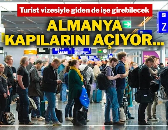 Almanya kapıları açıyor! Turist vizesiyle giden işe girebilecek !