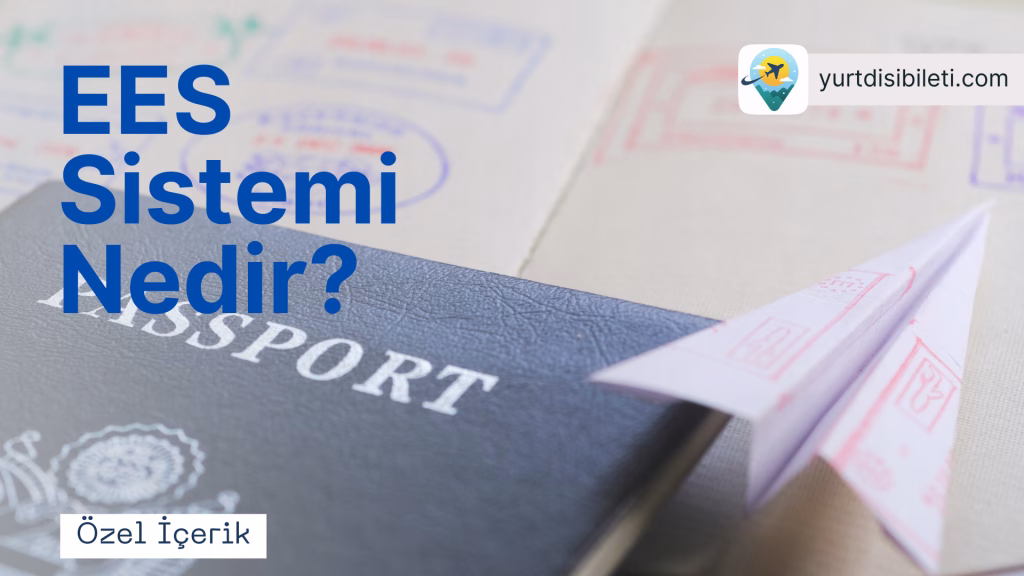 EES Sistemi, EES nedir, Avrupa seyahat kuralları, Schengen vizesi, pasaport damgası, biyometrik veri, EES kayıt süreci, EES ve Türk vatandaşları.